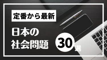 生活問題事例|日本の社会問題一覧｜定番〜現代の課題30選